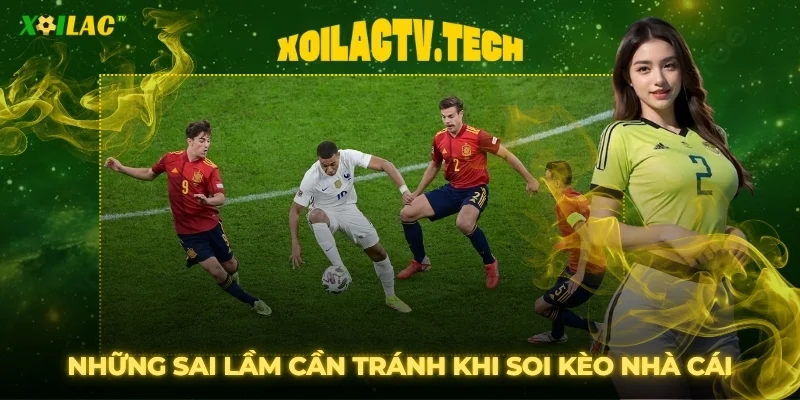 Hướng Dẫn Soi Kèo Nhà Cái Trên Xoilac Chuẩn Xác Nhất 4 Những sai lầm kinh điển cần tránh khi soi kèo nhà cái