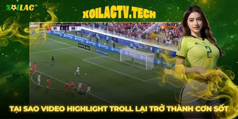 Video Highlight Xoilac Troll Bóng Đá Viral Triệu View 3 Tại sao video highlight troll bóng đá lại trở thành cơn sốt tại XoilacTV?