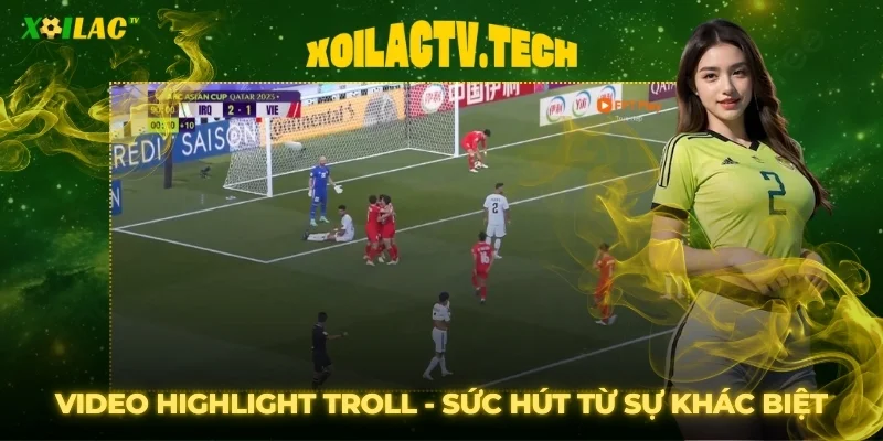 Video Highlight Xoilac Troll Bóng Đá Viral Triệu View 2 Video highlight Xoilac troll bóng đá viral - Sức hút từ sự khác biệt