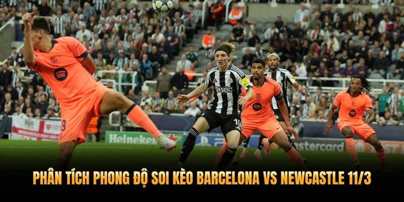 Soi Kèo Barcelona Vs Newcastle 11/3 – Phân Tích Chuyên Sâu Vòng 1/8 2 Phân tích phong độ soi kèo Barcelona vs Newcastle 11/3