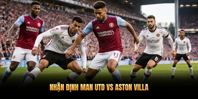 Nhận Định Man Utd Vs Aston Villa 21h00 Ngày 15/03